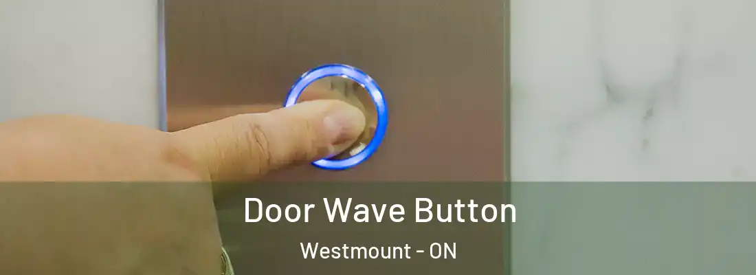 Door Wave Button Westmount - ON